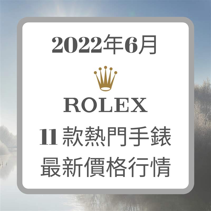 Rolex 6月11款熱門手表最新價格行情（Rolex；01制圖）